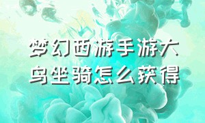 梦幻西游手游大鸟坐骑怎么获得