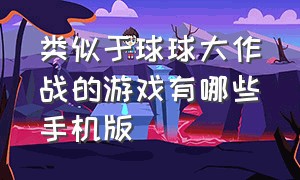 类似于球球大作战的游戏有哪些手机版