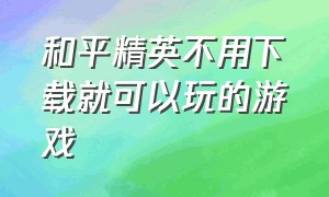 和平精英不用下载就可以玩的游戏