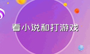 看小说和打游戏