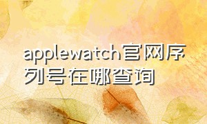 applewatch官网序列号在哪查询
