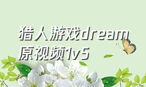 猎人游戏dream原视频1v5