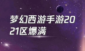 梦幻西游手游2021区爆满（梦幻西游手游2024数字区不用排队）