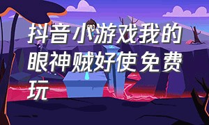 抖音小游戏我的眼神贼好使免费玩