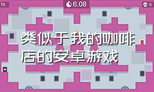 类似于我的咖啡店的安卓游戏（类似于我的咖啡店的安卓游戏）