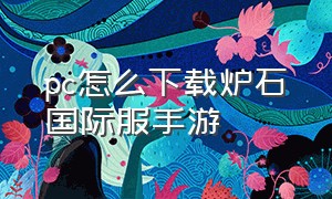 pc怎么下载炉石国际服手游