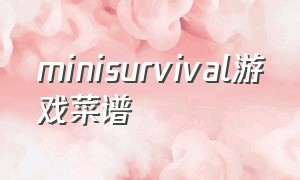 minisurvival游戏菜谱（小小幸存者菜谱合成）