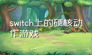 switch上的硬核动作游戏（switch简单容易上手的动作游戏）