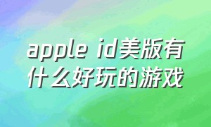 apple id美版有什么好玩的游戏