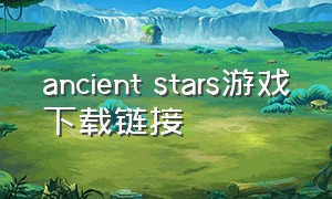 ancient stars游戏下载链接