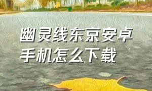 幽灵线东京安卓手机怎么下载