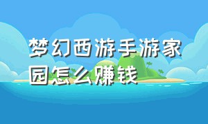 梦幻西游手游家园怎么赚钱