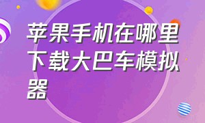 苹果手机在哪里下载大巴车模拟器