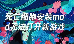 死亡细胞安装mod无法打开新游戏