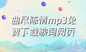 曲尽陈情mp3免费下载歌词网页（曲尽陈情高潮铃声mp3）