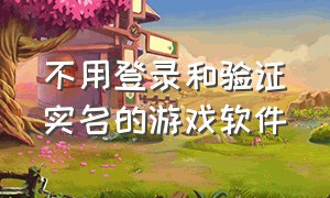 不用登录和验证实名的游戏软件（不用wifi不用实名认证的游戏软件）