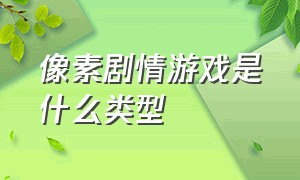 像素剧情游戏是什么类型