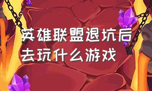 英雄联盟退坑后去玩什么游戏