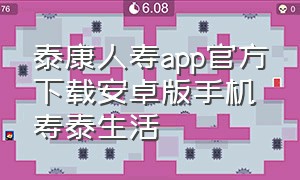 泰康人寿app官方下载安卓版手机寿泰生活