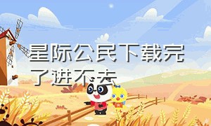 星际公民下载完了进不去