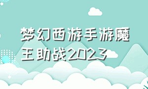 梦幻西游手游魔王助战2023
