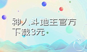 神人斗地主官方下载3元（神人斗地主老版app官方下载）