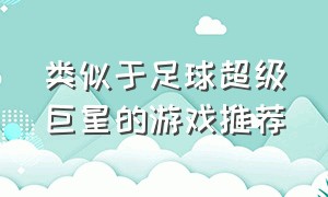 类似于足球超级巨星的游戏推荐