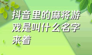 抖音里的麻将游戏是叫什么名字来着