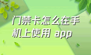 门禁卡怎么在手机上使用 app