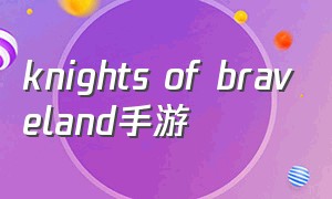 knights of braveland手游（astra knights of veda手游）