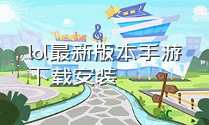 lol最新版本手游下载安装（lol手游官方下载入口）