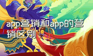 app营销和app的营销区别