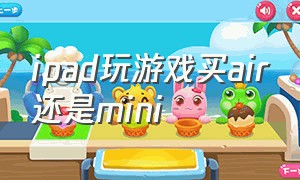 ipad玩游戏买air还是mini