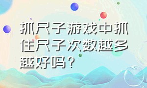 抓尺子游戏中抓住尺子次数越多越好吗?