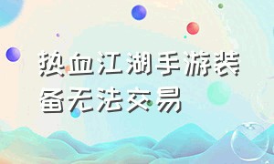 热血江湖手游装备无法交易