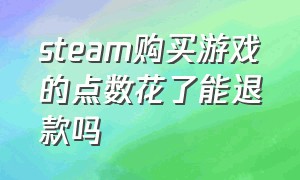 steam购买游戏的点数花了能退款吗