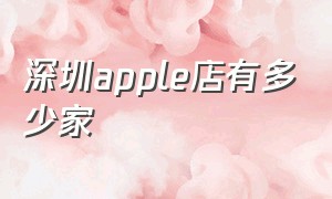深圳apple店有多少家