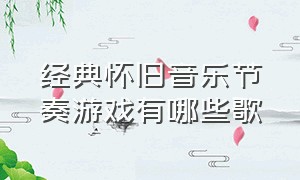 经典怀旧音乐节奏游戏有哪些歌