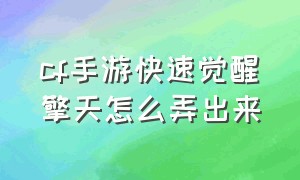 cf手游快速觉醒擎天怎么弄出来