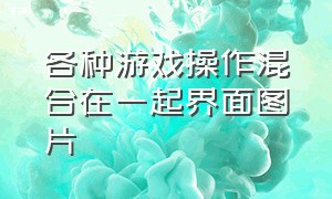 各种游戏操作混合在一起界面图片