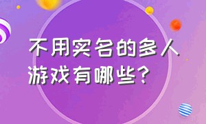 不用实名的多人游戏有哪些?（十大不用实名游戏）