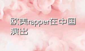 欧美rapper在中国演出（国外rapper中国演出上海）