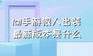 lol手游狼人出装最新版本是什么