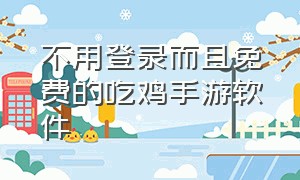 不用登录而且免费的吃鸡手游软件