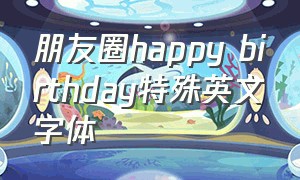 朋友圈happy birthday特殊英文字体