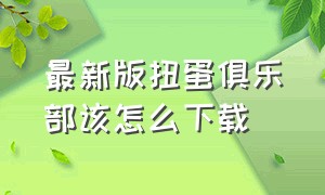 最新版扭蛋俱乐部该怎么下载