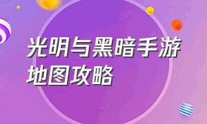 光明与黑暗手游地图攻略