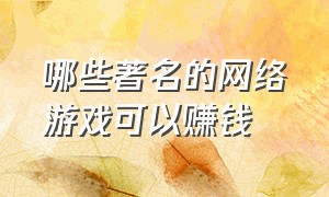 哪些著名的网络游戏可以赚钱