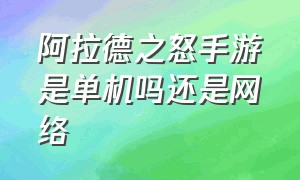 阿拉德之怒手游是单机吗还是网络（阿拉德之怒官方正版手游下架了吗）