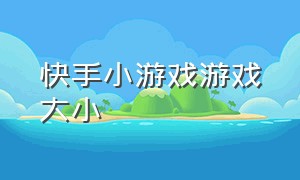 快手小游戏游戏大小